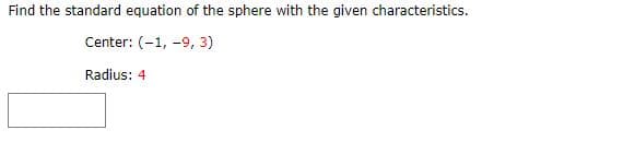 Find the standard equation of the sphere with the given characteristics.
Center: (-1, -9, 3)
Radius: 4
