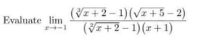 (VI+2 – 1)(Vx+5 – 2)
(VI+2 – 1)(x+1)
Evaluate lim
