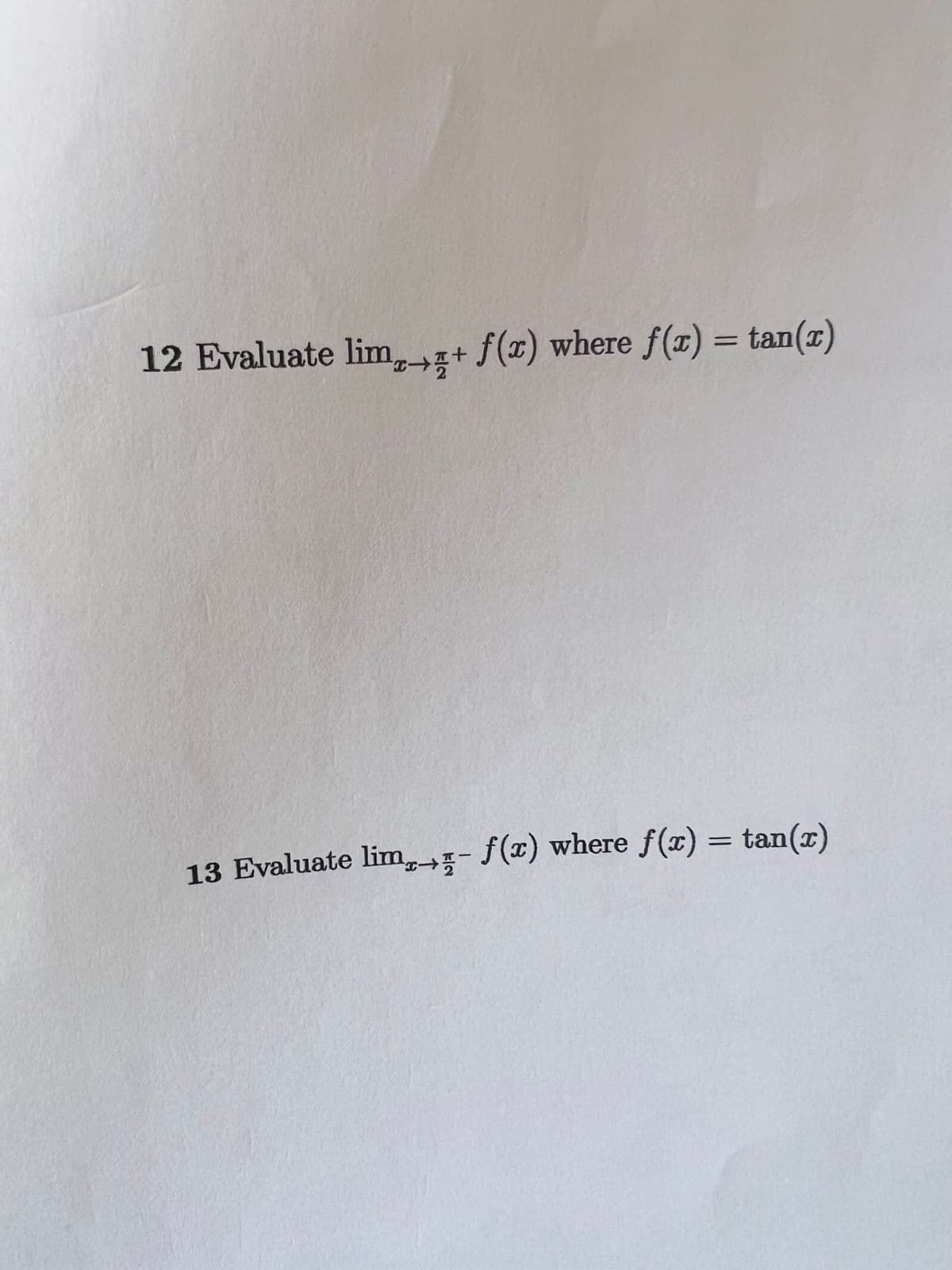 12 Evaluate lim+ f(x) where f(x) = tan(r)
13 Evaluate lim, -f(x) where f(x) = tan(x)