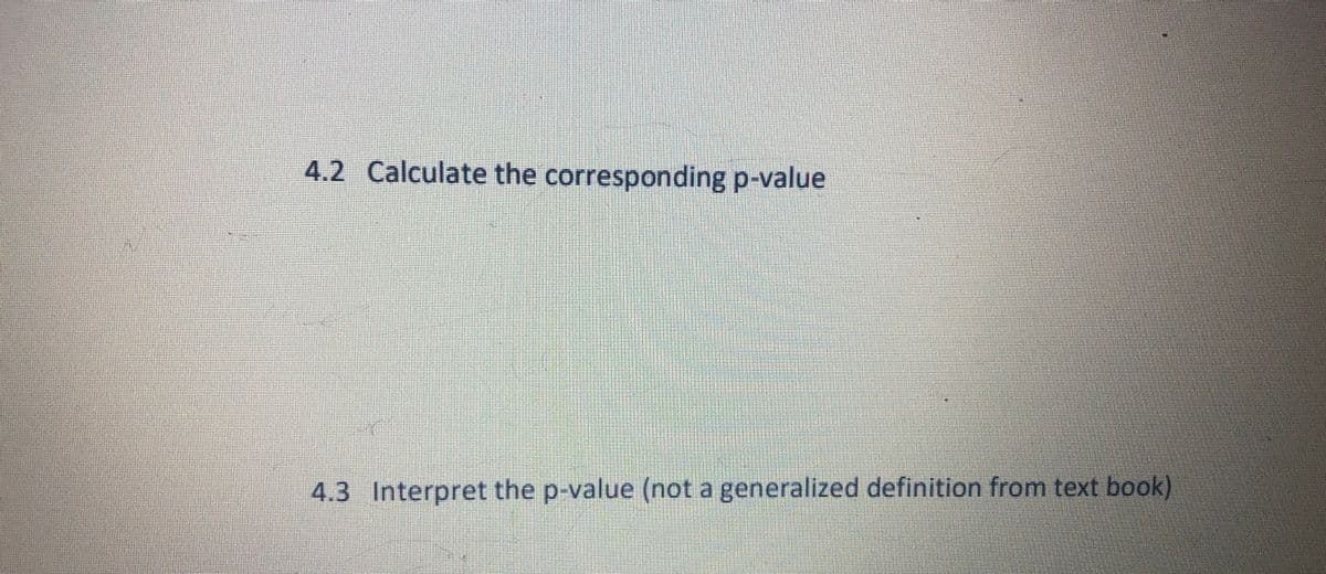 4.2 Calculate the corresponding p-value
4.3 Interpret the p-value (not a generalized definition from text book)
