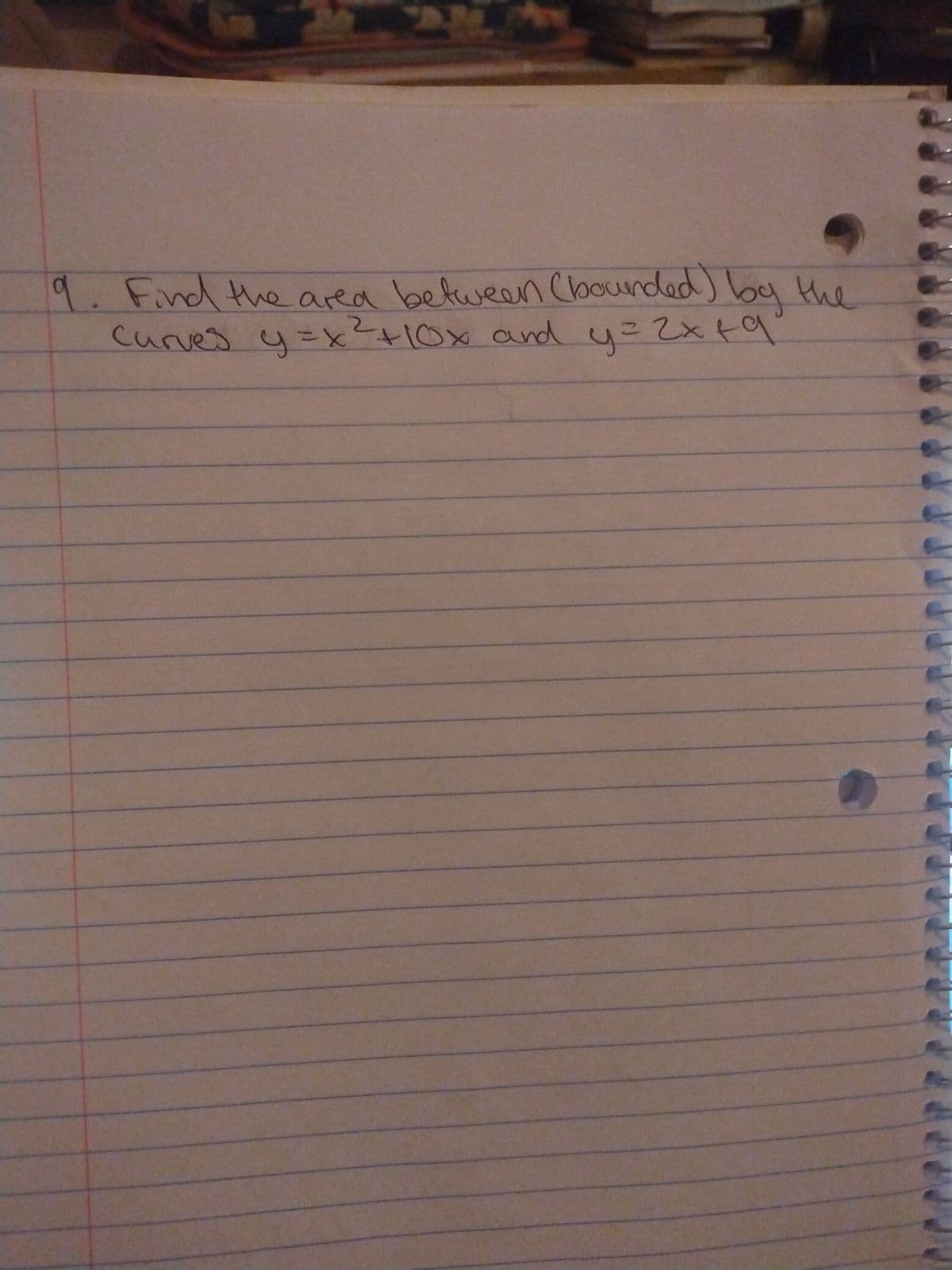 9. Find the area between (bounded) by the
Curves y=x² +10x and y= 2x + 9²
●