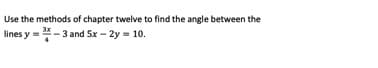 **Finding the Angle Between Two Lines**

Use the methods of chapter twelve to find the angle between the lines \( y = \frac{3x}{4} - 3 \) and \( 5x - 2y = 10 \).

**Step-by-Step Explanation:**

1. **Rewrite the equations if necessary to identify slopes:**
   - The first line is already in slope-intercept form \( y = mx + b \), where \( m \) is the slope.
   - For \( y = \frac{3x}{4} - 3 \), the slope \( m_1 = \frac{3}{4} \).

2. **Rewrite the second equation in slope-intercept form (if needed):**
   - Start with \( 5x - 2y = 10 \).
   - Solve for \( y \) to get it into the form \( y = mx + b \):
     \[
     5x - 10 = 2y 
     \]
     \[
     y = \frac{5x}{2} - 5.
     \]
   - Therefore, the slope \( m_2 = \frac{5}{2} \).

3. **Use the formula to find the angle between two lines:**
   - The angle \( \theta \) between two lines with slopes \( m_1 \) and \( m_2 \) is given by:
     \[
     \tan \theta = \left| \frac{m_1 - m_2}{1 + m_1 m_2} \right|.
     \]

4. **Substitute the slopes into the formula:**
   - \( m_1 = \frac{3}{4} \) and \( m_2 = \frac{5}{2} \).
     \[
     \tan \theta = \left| \frac{\frac{3}{4} - \frac{5}{2}}{1 + \left(\frac{3}{4}\right) \left(\frac{5}{2}\right)} \right|
     \]
     \[
     \tan \theta = \left| \frac{\frac{3}{4} - \frac{10}{4}}{1 + \frac{15}{8}} \right|
     \]
     \[
     \tan \theta = \left| \frac{\frac{-7