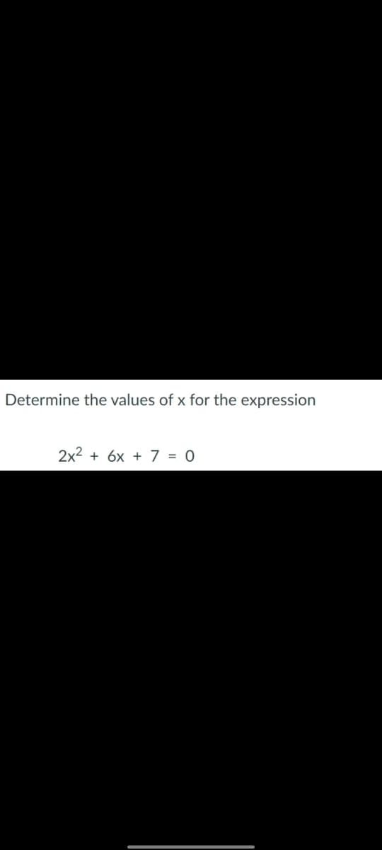 Determine the values of x for the expression
2x2 + 6x + 7 = 0
