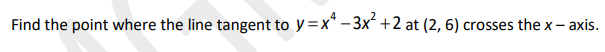 Find the point where the line tangent to y=x*– 3x +2 at (2, 6) crosses the x- axis.
