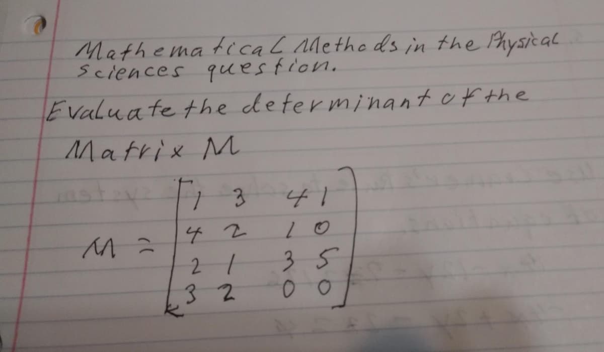 Mathema ticaL Methods in the Physical
sciences question.
Evaluate the determinant af the
Matrix M
3
4 2
3 5
00
32
