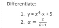 Differentiate:
1. у%3D3
х*-x +5
2
2. a =
0+1
