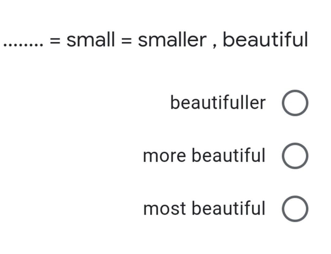 = small = smaller , beautiful
..... .
beautifuller O
more beautiful O
most beautiful O
