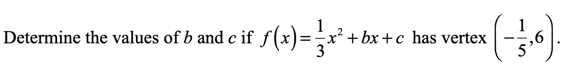 1
Determine the values of b and c if f(x)=x² + bx +c has vertex
,6
3
