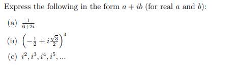 Express the following in the form a + ib (for real a and b):
1
(a) 6+2i
(b) (-+ i)¹
(c) i², i³, i4, i5,...