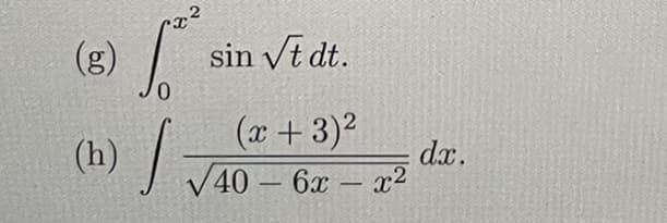 (g)
sin vt dt.
0.
(x+3)2
(h)
dx.
40 6x x2
-
-
