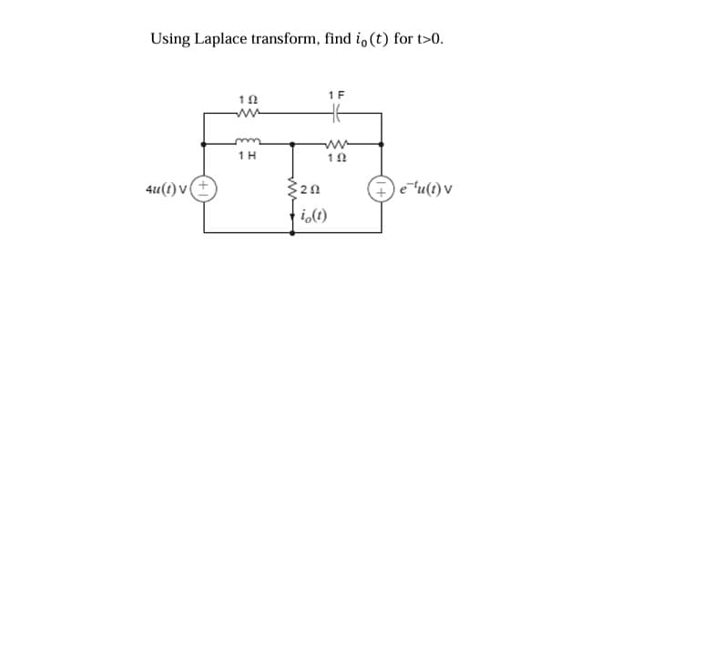 Using Laplace transform, find io (t) for t>0.
4u(t)v
102
1 F
1 H
20
www
ΤΩ
+ e¹u(t) v
io(t)