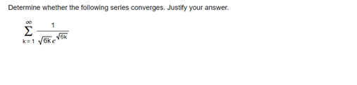 Determine whether the following series converges. Justify your answer.
1
Σ √√6k
k=1 √6ke