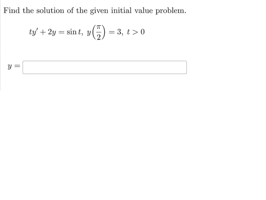 Find the solution of the given initial value problem.
y =
ty' + 2y = sint, y
ㅠ
= 3, t > 0
-