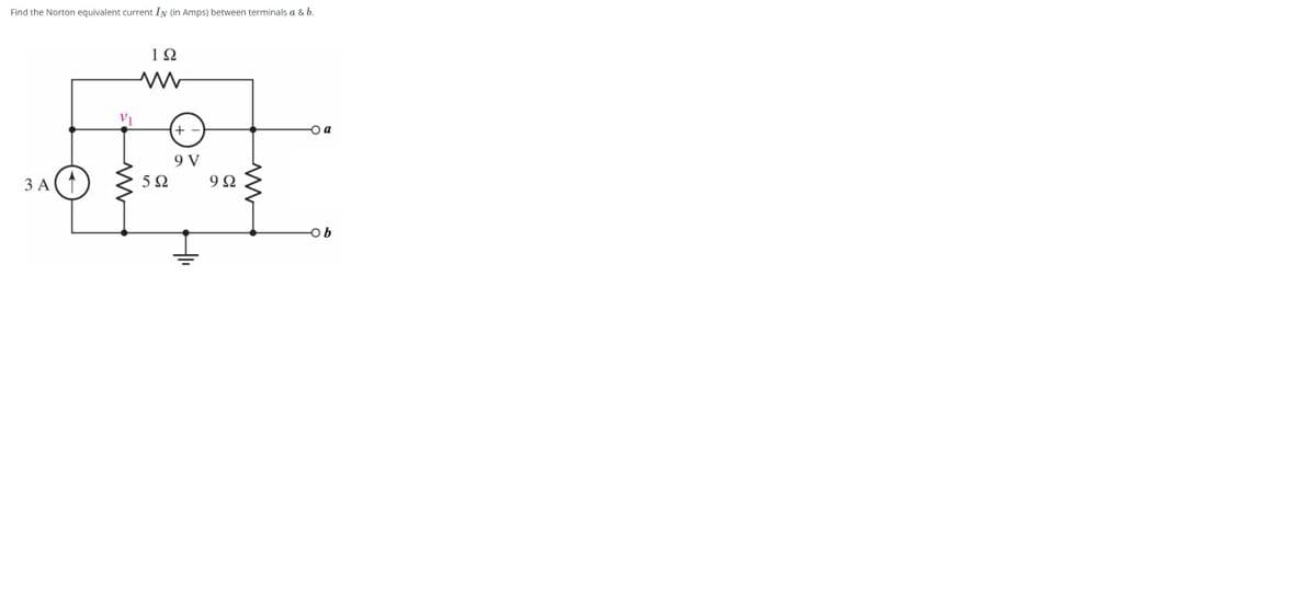 Find the Norton equivalent current Iy (in Amps) between terminals a & b.
3 Α 1
V1
Μ
19
Μ
5Ω
+
9V
9Ω
Μ
a
ob