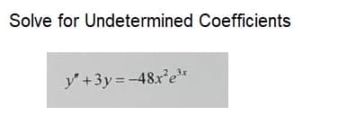 Solve for Undetermined Coefficients
y+3y=-48x²e³