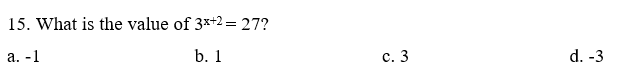 15. What is the value of 3*+2 = 27?
а. -1
b. 1
с. 3
d. -3

