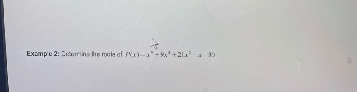 42
Example 2: Determine the roots of P(x)= x +9x³ +21x²-x-30