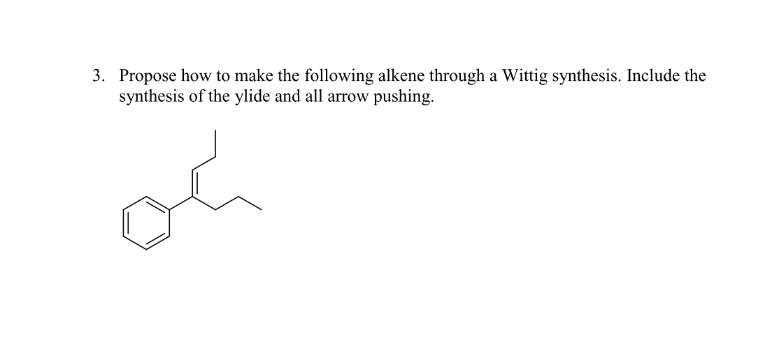 3. Propose how to make the following alkene through a Wittig synthesis. Include the
synthesis of the ylide and all arrow pushing.
oh
