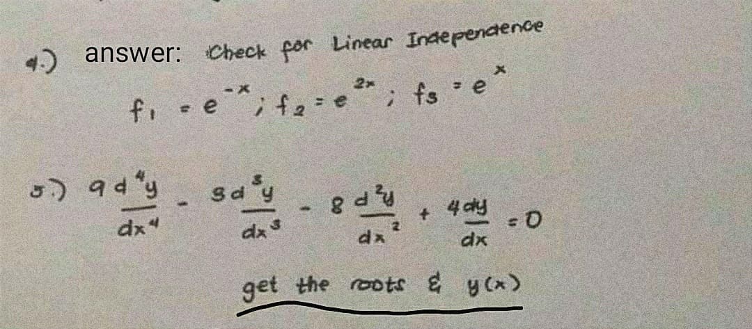 4) answer: Check for Linear Independence
2x
f, - ei f2=
i fs e*
dx"
t.
4 dy
dx
dx
dx
get the roots & y(x)
