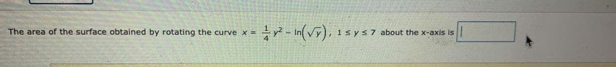 The area of the surface obtained by rotating the curve x =
1sys7 about the x-axis is
