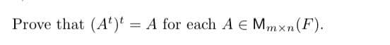 Prove that (A)' = A for each A E Mmxn(F).
