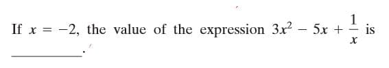 1
If x = -2, the value of the expression 3x? - 5x +
is
-
