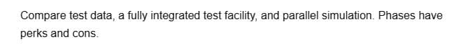 Compare test data, a fully integrated test facility, and parallel simulation. Phases have
perks and cons.