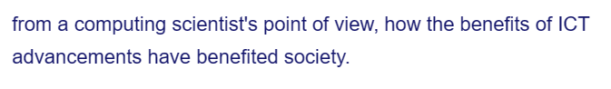 from a computing scientist's point of view, how the benefits of ICT
advancements
have benefited society.