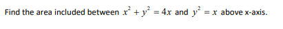 Find the area included between x + y = 4x and y = x above x-axis.
