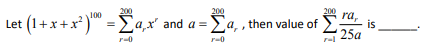 200
200
ra,
200
100
Let (1+x +x*) = q,x and a = Ea, , then value of
is
25a
r-0
r-0
