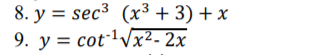 8. y = sec3 (x³ + 3) + x
9. y = cot·1Vx²- 2x
