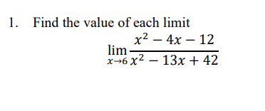 1. Find the value of each limit
х2 — 4х — 12
lim-
х-6 х2 — 13х + 42
