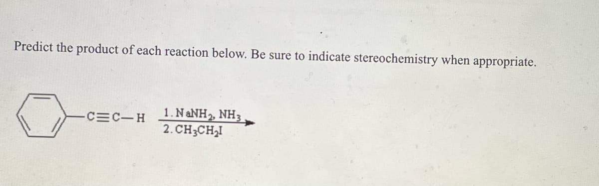 Predict the product of each reaction below. Be sure to indicate stereochemistry when appropriate.
1. NaNH,, NH3 .
C=C-H
2. CH3CH₂I