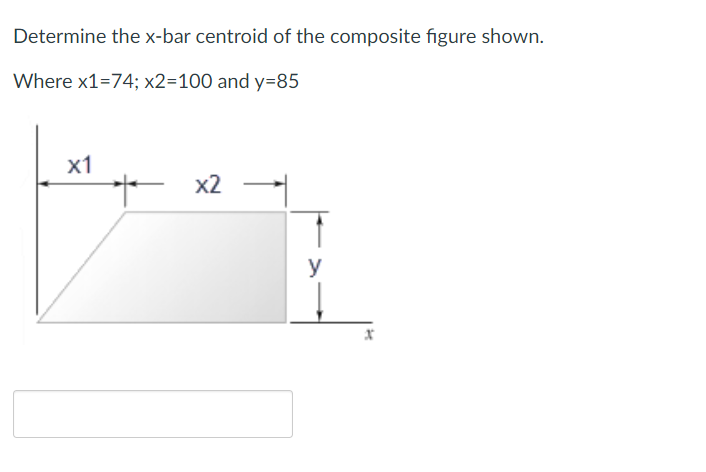 Determine the x-bar centroid of the composite figure shown.
Where x1=74; x2=100 and y=85
х1
x2
y
