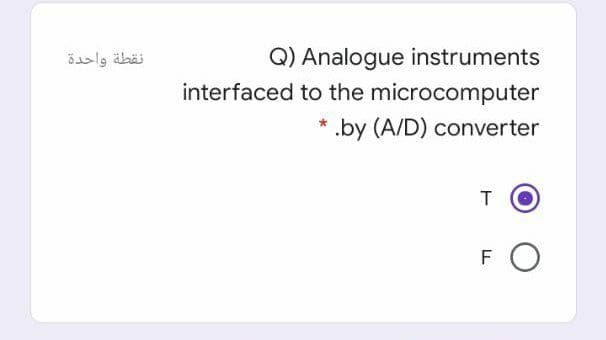 نقطة واحدة
Q) Analogue instruments
interfaced to the microcomputer
* .by (A/D) converter
T
F
