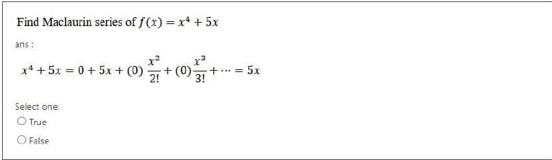 Find Maclaurin series of f(x) = x++ 5x
ans:
x+5x=0+5x+(0)
Select one:
O True
O False
2!
x²
+ (0) +
3!
=
= 5x