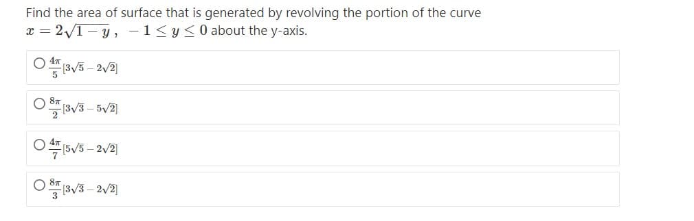 Find the area of surface that is generated by revolving the portion of the curve
x = 2/1- y , -1<y<0 about the y-axis.
OB5 – 2/2)
87
13/3 – 5/2]
