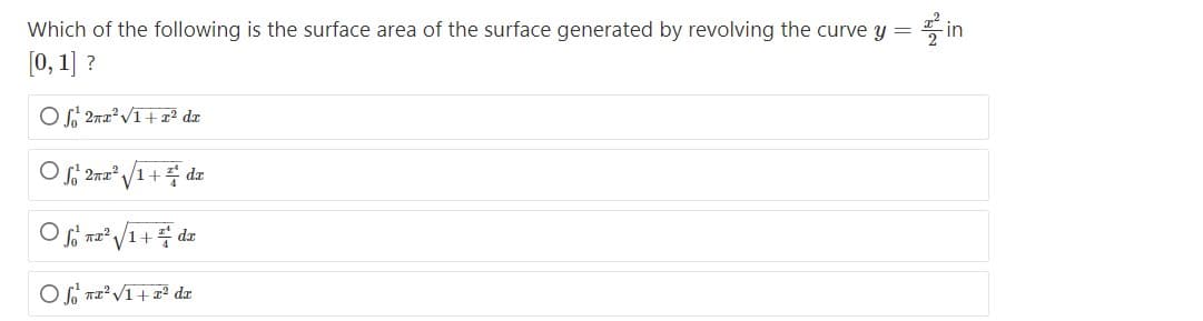 Which of the following is the surface area of the surface generated by revolving the curve y = in
[0, 1] ?
Of 2maVī+ æ² da
Of 2ma /1+ dæ
Os nz /1+ dz
