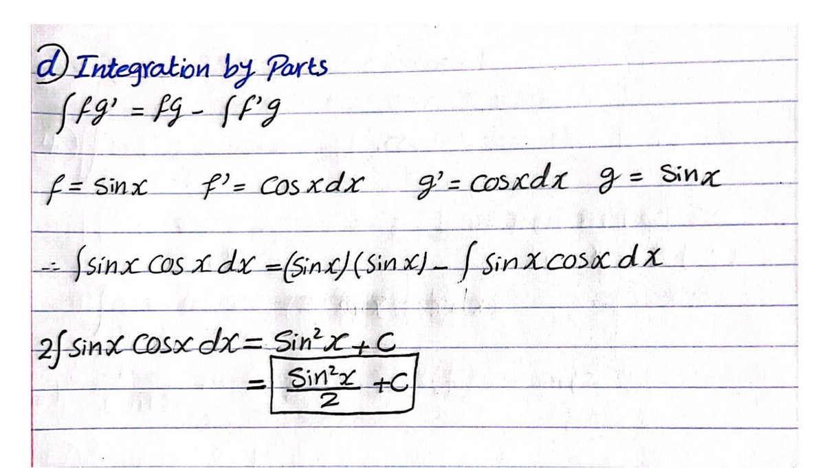 dIntegration by Parts
%3D
= Sinx
f'=COSxdx
9'= cosxdxg = Sinx
Ssinx cosidx =(Sinc)(Sin x)- Sinxcosx dx.
2f Sinx Cosx dx= Sin?x+C
Sin?y +C
