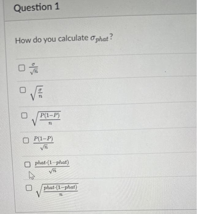 Question 1
How do you calculate ophat?
√
|0/6
0
P(1-P)
12
OP(1-P)
√T
Ophat-(1-phat)
√n
phat-(1-phat)
7L