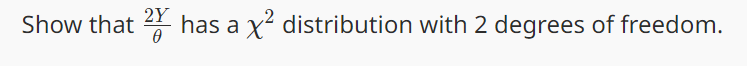 2Y
Show that 2 has a x² distribution with 2 degrees of freedom.