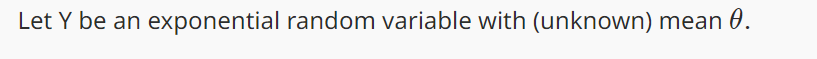 Let Y be an exponential random variable with (unknown) mean 0.