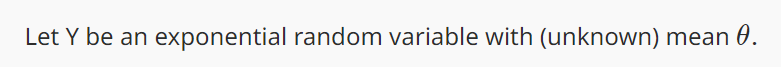 Let Y be an exponential random variable with (unknown) mean 0.