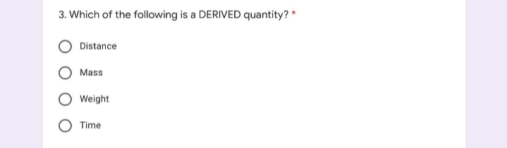 3. Which of the following is a DERIVED quantity? *
Distance
Mass
Weight
Time
