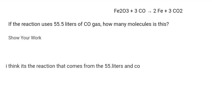 Fe203 + 3 CO 2 Fe + 3 CO2
If the reaction uses 55.5 liters of CO gas, how many molecules is this?
Show Your Work
i think its the reaction that comes from the 55.liters and co