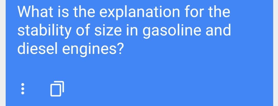 What is the explanation for the
stability of size in gasoline and
diesel engines?
