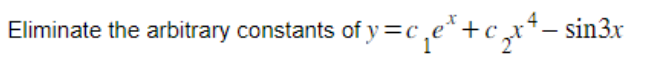 Eliminate the arbitrary constants of y=c₁e*+cx*— sin3x