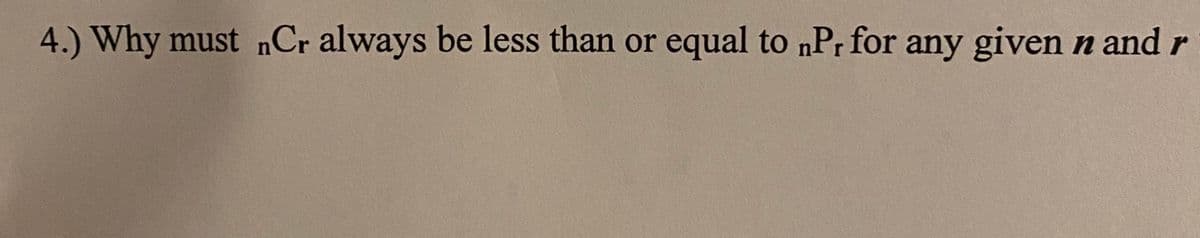 4.) Why must nCr always be less than or equal to nPr for any given n and r
