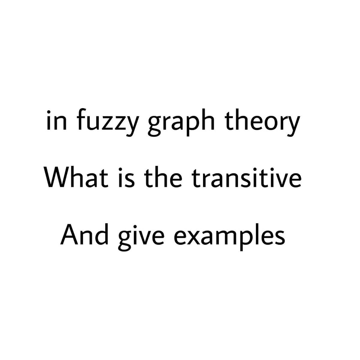 in fuzzy graph theory
What is the transitive
And give examples
