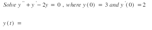 Solve y"+y'- 2y = 0, where y(0)
y(t) = =
= 3 and y (0) = 2